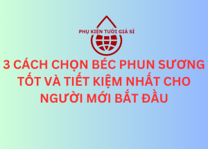 3 CÁCH CHỌN BÉC PHUN SƯƠNG TỐT VÀ TIẾT KIỆM NHẤT CHO NGƯỜI MỚI BẮT ĐẦU