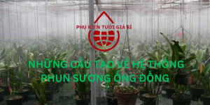 NHỮNG CẤU TẠO VỀ HỆ THỐNG PHUN SƯƠNG ỐNG ĐỒNG