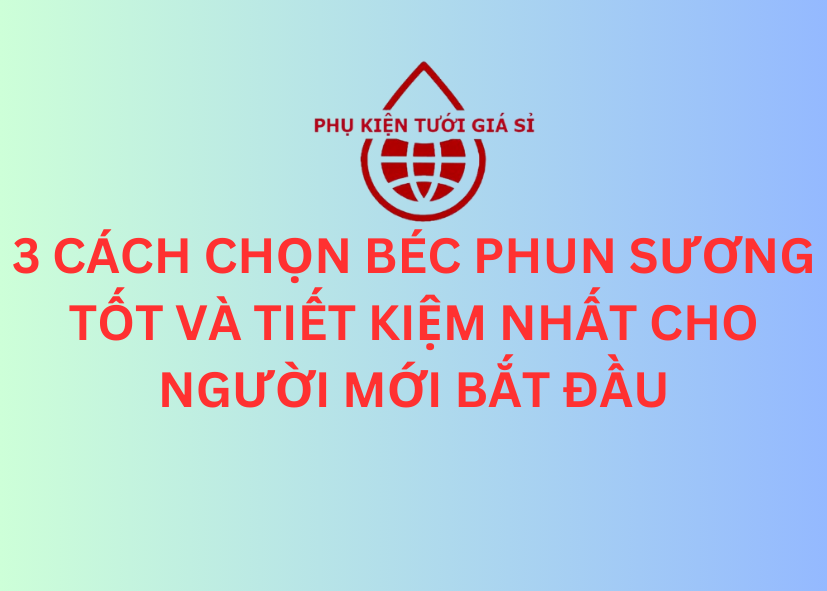 3 CÁCH CHỌN BÉC PHUN SƯƠNG TỐT VÀ TIẾT KIỆM NHẤT CHO NGƯỜI MỚI BẮT ĐẦU