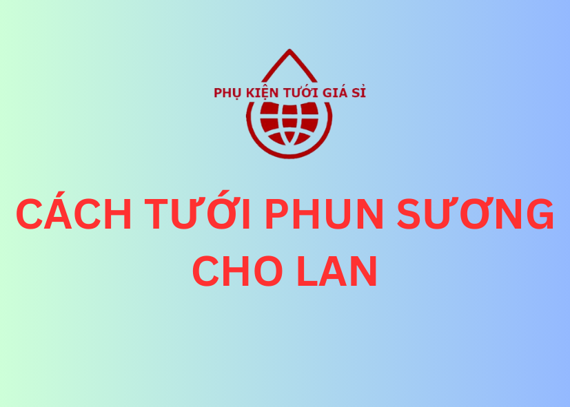 CÁCH TƯỚI PHUN SƯƠNG CHO LAN