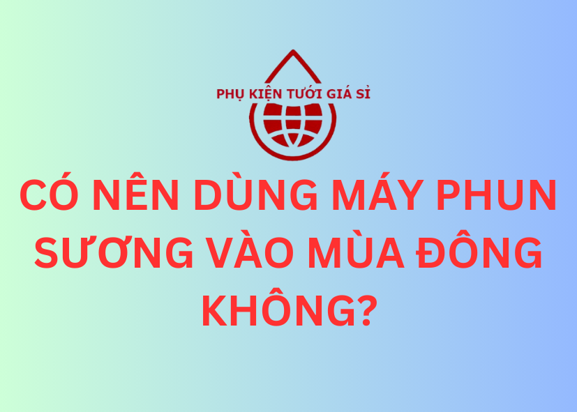 CÓ NÊN DÙNG MÁY PHUN SƯƠNG VÀO MÙA ĐÔNG KHÔNG?