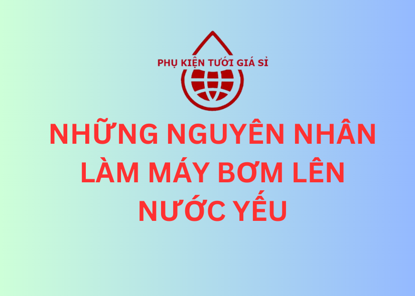 NHỮNG NGUYÊN NHÂN LÀM MÁY BƠM LÊN NƯỚC YẾU