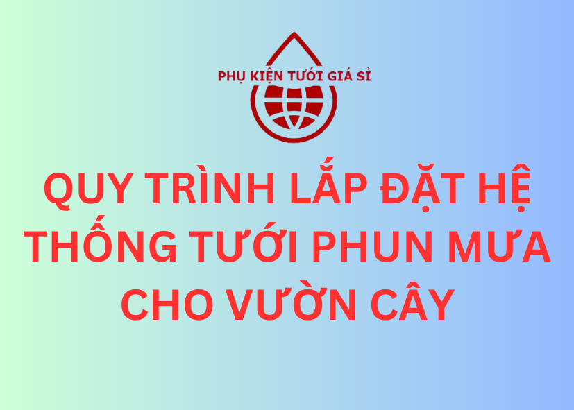 QUY TRÌNH LẮP ĐẶT HỆ THỐNG TƯỚI PHUN MƯA CHO VƯỜN CÂY